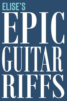 Elise's Epic Guitar Riffs: 150 Page Personalized Notebook for Elise with Tab Sheet Paper for Guitarists. Book format: 6 x 9 in
