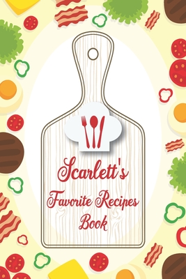 Scarlett's Favorite Recipes Book: Personalized Name notebook to write all the good family recipes favorite, Notebook for 100 recipes Size 6x9 (15x23cm
