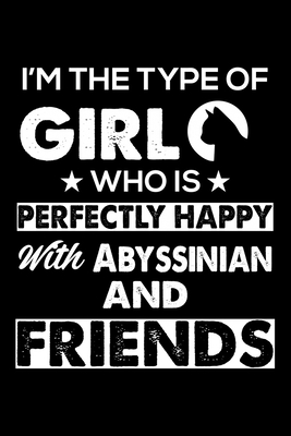 I'm The Type Of Girl Who is Perfectly Happy With Abyssinian And Friends: Cute Abyssinian Ruled Notebook, Great Accessories & Gift Idea for Abyssinian