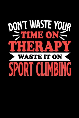 Don't Waste Your Time On Therapy Waste It On Sport Climbing: Graph Paper Notebook with 120 pages 6x9 perfect as math book, sketchbook, workbookGift fo