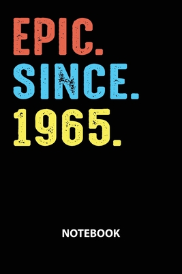 Epic Since 1965 Notebook: Birthday Year 1965 Gift For Men and Women Birthday Gift Idea