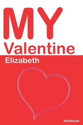 My Valentine Elizabeth: Personalized Notebook for Elizabeth. Valentine's Day Romantic Book - 6 x 9 in 150 Pages Dot Grid and Hearts