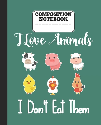 Composition Notebook - I Love Animals i don't eat them: Funny vegetarian gift wide ruled notebook for animals lovers and vegetarians for school colleg