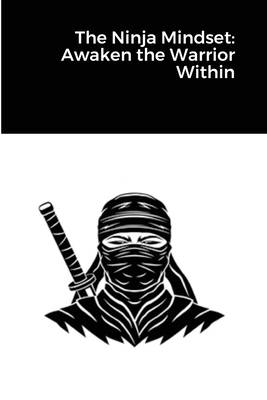 The Ninja Mindset: Awaken the Warrior Within