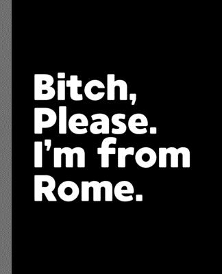 Bitch, Please. I'm From Rome.: A Politically Incorrect Composition Book for a Native Rome, Georgia GA Resident