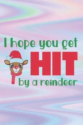 I Hope You Get Hit By A Reindeer: Cute Reindeer Quote Notebook - special winter animal, Santa Claus, Christmas