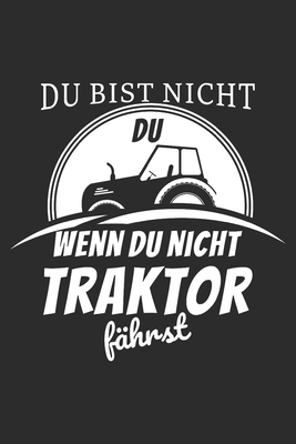 Du bist nicht du, wenn du nicht Traktor fährst: 6x9 Zoll (ca. DIN A5) 110 Seiten Liniert I Notizbuch I Tagebuch I Notizen I Planer I Landwirt I Landwi