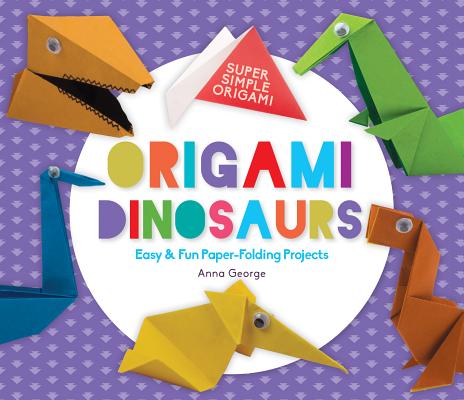 Origami Dinosaurs: Easy & Fun Paper-Folding Projects: Easy & Fun Paper-Folding Projects