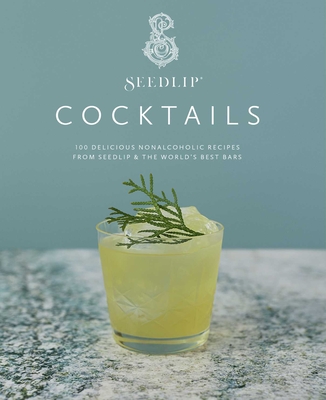 Seedlip Cocktails: 100 Delicious Nonalcoholic Recipes from Seedlip & the World's Best Bars