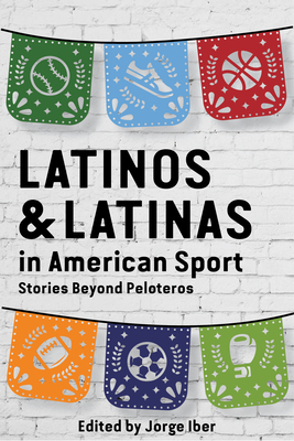 Latinos and Latinas in American Sport: Stories Beyond Peloteros