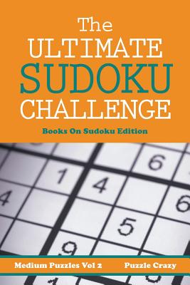 The Ultimate Soduku Challenge (Medium Puzzles) Vol 2: Books On Sudoku Edition