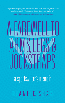 A Farewell to Arms, Legs, and Jockstraps: A Sportswriter's Memoir