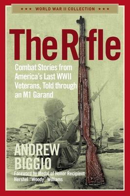 The Rifle: Combat Stories from America's Last WWII Veterans, Told Through an M1 Garand