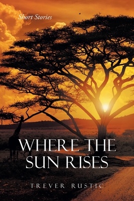 Where the Sun Rises: Short Stories