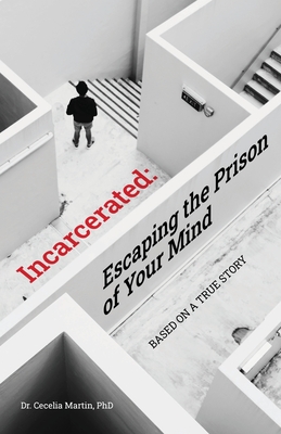 Incarcerated: Escaping the Prison of Your Mind