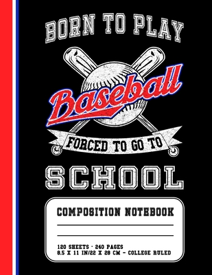 Born To Play Baseball Forced To Go To School: Baseball College Ruled Composition Notebook For Students