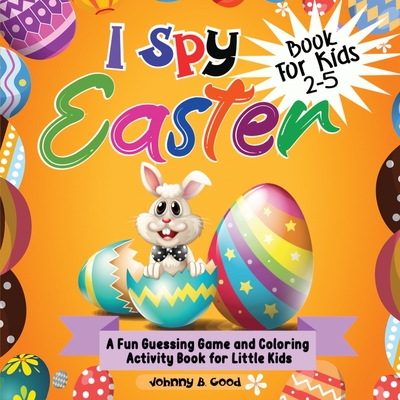 I Spy Easter Book For Kids 2-5: A fun Guessing Game and Coloring Activity Book for Little Kids