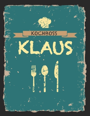 Kochboss Klaus: Das personalisierte Rezeptbuch zum Selberschreiben für 120 Rezept Favoriten mit Inhaltsverzeichnis uvm. - cooles Vinta