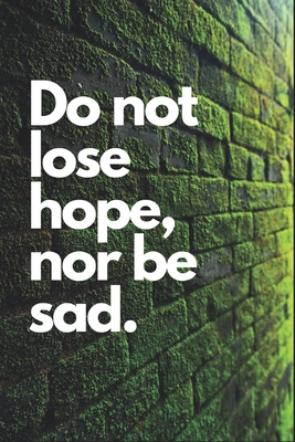 Do not lose hope, nor be sad.: Inspirational Quote Notebook, Perfect gift for all.