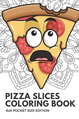 Pizza Slices Coloring Book 6x9 Pocket Size Edition: Color Book with Black White Art Work Against Mandala Designs to Inspire Mindfulness and Creativity