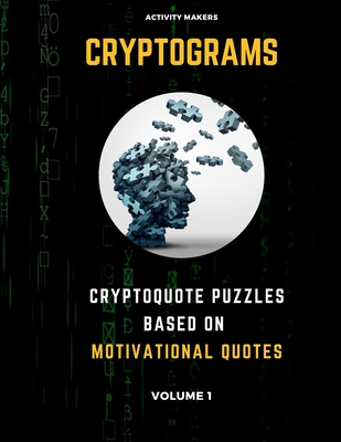Cryptograms - Cryptoquote Puzzles Based on Motivational Quotes - Volume 1: Activity Book For Adults - Perfect Gift for Puzzle Lovers (Large Print Edition)