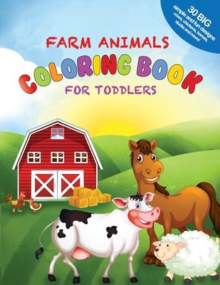 Farm Animals Coloring Book For Toddlers: 30 Big, Simple and Fun Designs: Cows, Chickens, Horses, Ducks and more! Ages 2-4, 8.5 x 11 Inches (21.59 x 27