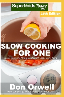 Slow Cooking for One: Over 230 Quick & Easy Gluten Free Low Cholesterol Whole Foods Slow Cooker Meals full of Antioxidants & Phytochemicals