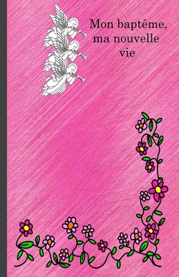 Mon baptême, ma nouvelle vie: Cahier de notes a offrir au baptême, pour noter ses rendes-vous, les dates de la sainte-cène, des pique-niques d'églis