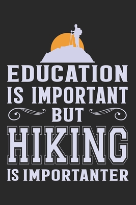 Education is important but hiking is importanter: Best gift for those people who love hiking and to write their hiking memories in Notebook
