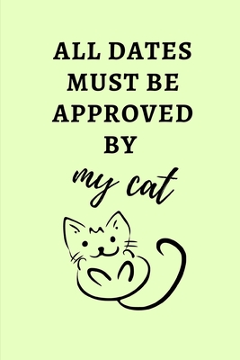 All Dates Must Be Approved By My Cat: Small Green 6" x 9" College Ruled Notebook