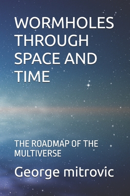 Wormholes Through Space and Time: The Roadmap of the Multiverse