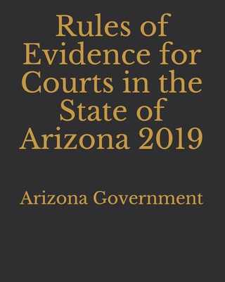 Rules of Evidence for Courts in the State of Arizona 2019