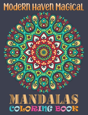 Modern Haven Magical Mandalas Coloring Book: A New Mandala Coloring Book with Great Variety of Mixed Mandala Designs and An Adult Coloring Book with 1 (Large Print Edition)