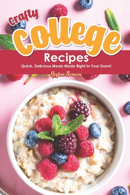 Crafty College Recipes: Quick, Delicious Meals Made Right in Your Dorm!