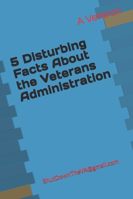 5 Disturbing Facts About the Veterans Administration: ShutDownTheVA@gmail.com