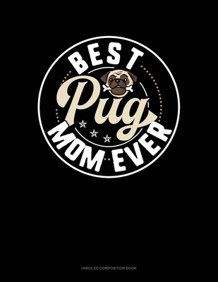 Best Pug Mom Ever: Unruled Composition Book