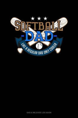 Softball Dad Like A Regular Dad Only Cooler: Gas & Mileage Log Book
