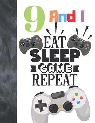 9 And I Eat Sleep Game Repeat: Video Game Controller Gift For Boys And Girls Age 9 Years Old - College Ruled Composition Writing School Notebook To T