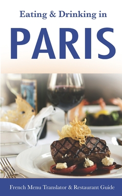 Eating & Drinking in Paris: French Menu Translator and Restaurant Guide (10th edition) (Europe Made Easy Travel Guides)
