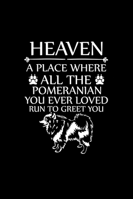 Heaven a Place Where All the Pomeranian You Ever Loved Run to Greet You: Cute Pomeranian Default Ruled Notebook, Great Accessories & Gift Idea for Pom