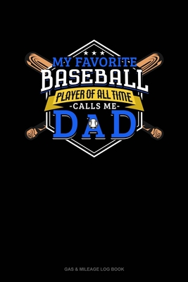 My Favorite Baseball Player Of All Time Calls Me Dad: Gas & Mileage Log Book