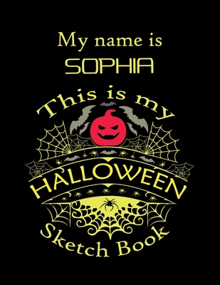 My name is SOPHIA This is my HALLOWEEN Sketch Book: Inspirational and Motivational Halloween Gift for a Special girl. Halloween Comics Sketch Book for
