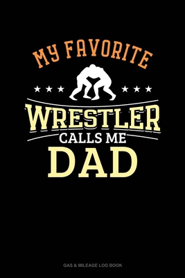 My Favorite Wrestler Calls Me Dad: Gas & Mileage Log Book
