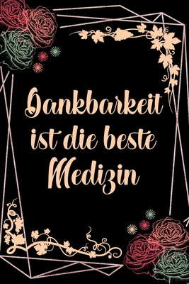 Dankbarkeit ist die beste Medizin: Dankbarkeits-Tagebuch für mehr Achtsamkeit im DIN-A5 Format mit 120 linierten Seiten Notiere, wofür du an diesem Ta