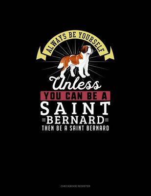 Always Be Yourself Unless You Can Be A Saint Bernard Then Be A Saint Bernard: Checkbook Register