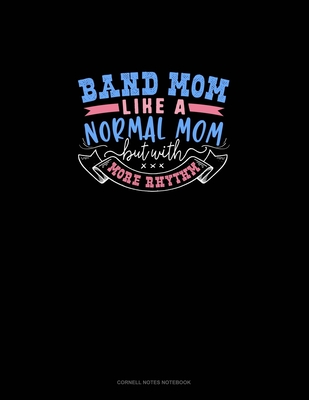 Band Mom Like A Normal Mom But With More Rhythm: Cornell Notes Notebook