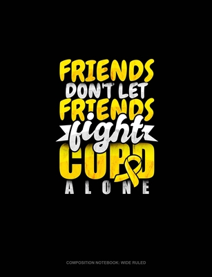 Friends Don't Let Friends Fight Copd Alone: Composition Notebook: Wide Ruled