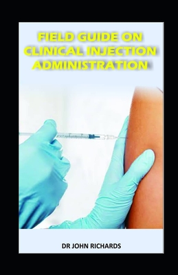Field Guide on Clinical Injection Administration: Concepts, processes and practical guidelines to clinical injections safety