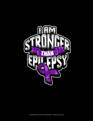I Am Stronger Than Epilepsy: Composition Notebook: Wide Ruled
