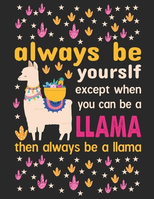 Always be yourself except when you can be a llama then always be a llama: A 101 Page Prayer notebook Guide For Prayer, Praise and Thanks. Made For Men